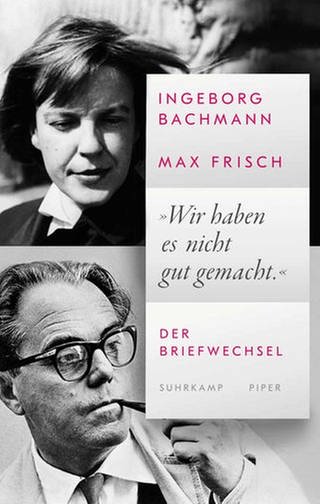 Ingeborg Bachmann und Max Frisch - Wir haben es nicht gut gemacht (Foto: Pressestelle, Suhrkamp Verlag)