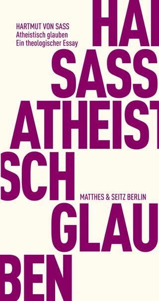 Hartmut von Sass - Atheistisch glauben (Foto: Pressestelle, Matthes & Seitz Verlag)