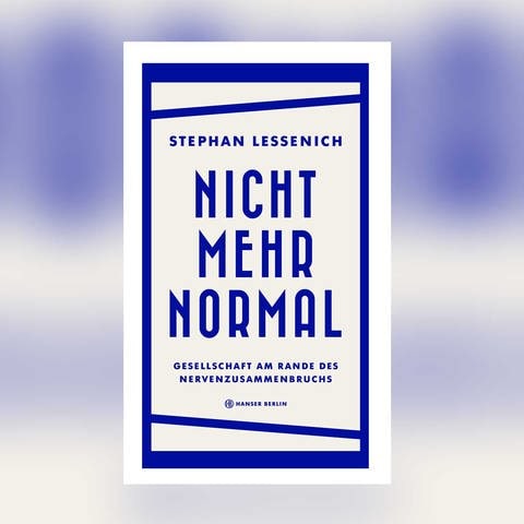 Stephan Lessenich – Nicht mehr normal. Gesellschaft am Rande des Nervenzusammenbruchs (Foto: Pressestelle, Hanser Verlag)