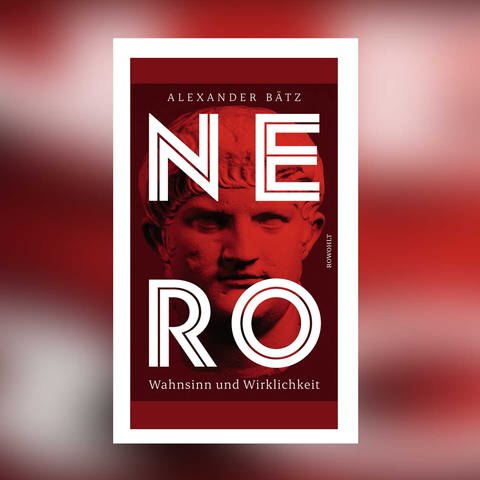 Alexander Bätz - Nero. Wahnsinn und Wirklichkeit