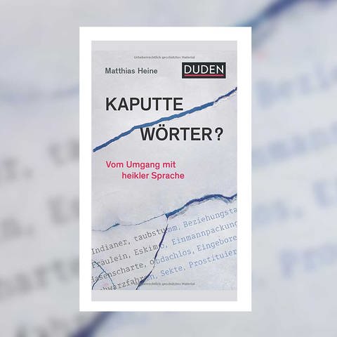 Matthias Heine – Kaputte Wörter? Vom Umgang mit heikler Sprache (Foto: Pressestelle, Duden Verlag)