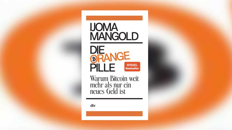 Ijoma Mangold – Die orange Pille. Warum Bitcoin weit mehr als nur ein neues Geld ist