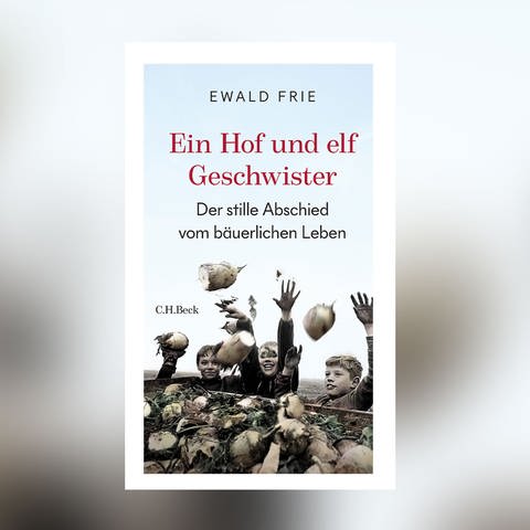 Cover von Ewald Fries Sachbuch "Ein Hof und elf Geschwister" (Foto: Pressestelle, C. H. Beck)