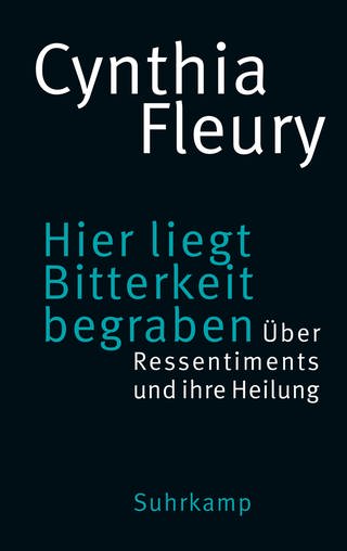 Buchcover:  Cynthia Fleury - Hier liegt Bitterkeit begraben. Über Ressentiments und ihre Heilung (Foto: Pressestelle, Suhrkamp)