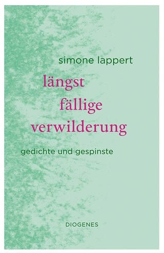 Simone Lappert: „längst fällige verwilderung“ (Foto: Pressestelle, Diogenes Verlag)