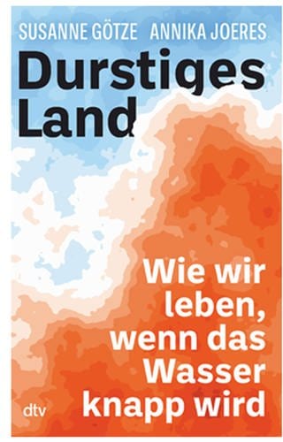 Buchcover „Durstiges Land: Wie wir leben, wenn das Wasser knapp wird“. (Foto: Pressestelle, dtv Verlagsgesellschaft mbH & Co. KG)