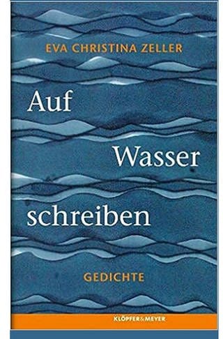 Eva Christina Zeller: Auf Wasser schrieben. Klöpfer & Mayer 2016 (Foto: Pressestelle, Klöpfer & Mayer)