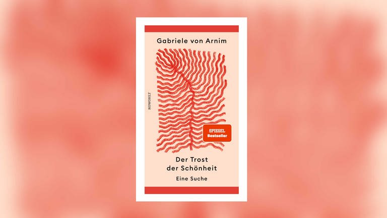 Gabriele von Arnim – Der Trost der Schönheit. Eine Suche (Foto: Pressestelle, Rowohlt Verlag)