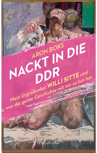 Aron Boks: Nackt in die DDR. Mein Urgroßonkel Willi Sitte und was die ganze Geschichte mit mir zu tun hat. HarperCollins Hardcover, 2023 (Foto: Pressestelle, HarperCollins Hardcover)