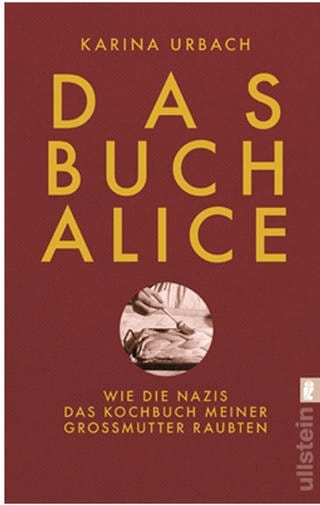 Buchcover „Das Buch Alice. Wie die Nazis das Kochbuch meiner Großmutter raubten“