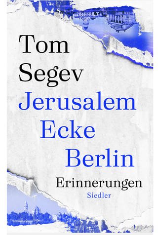Tom Segev: Jerusalem Ecke Berlin: Erinnerungen. Siedler Verlag 2022