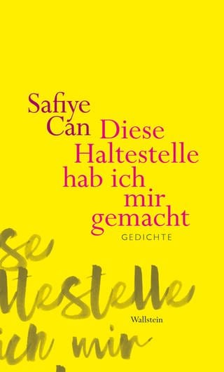 Buchcover „Diese Haltestelle hab ich mir gemacht. Gedichte“ von Safiye Can (Foto: Pressestelle, Wallstein Verlag)