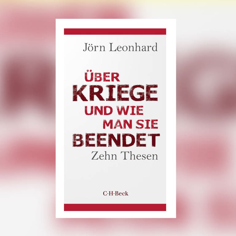 Jörn Leonhard – Über Kriege und wie man sie beendet. Zehn Thesen (Foto: Pressestelle, C.H. Beck Verlag)