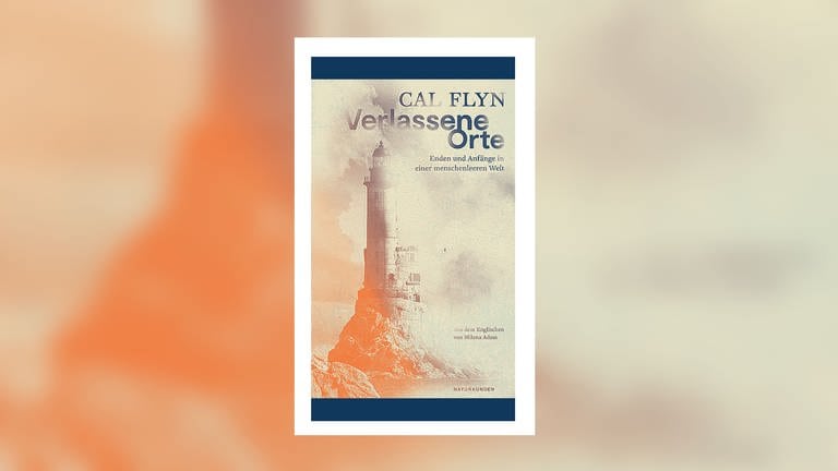 Cal Flyn – Verlassene Orte. Enden und Anfänge in einer menschenleeren Welt
