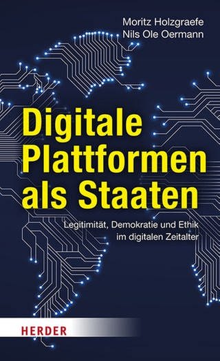 Moritz Holzgraefe, Nils Ole Oermann – Digitale Plattformen als Staaten. Legitimität, Demokratie und Ethik im digitalen Zeitalter (Foto: Pressestelle, Herder Verlag)