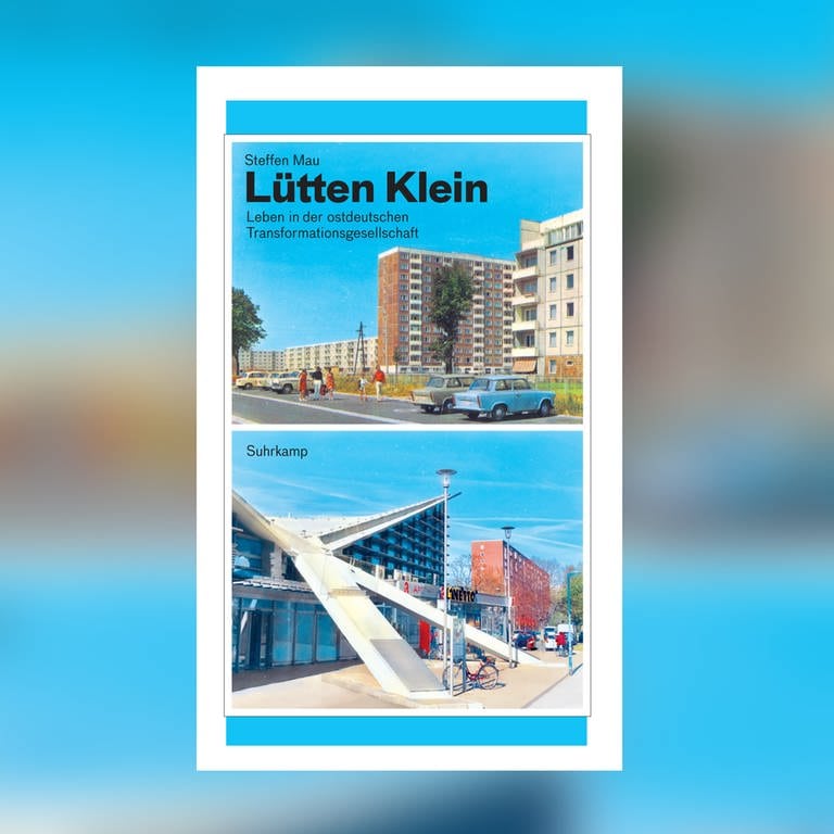 Steffen Mau - Lütten Klein. Leben in der ostdeutschen Transformationsgesellschaft (Foto: Suhrkamp Verlag)