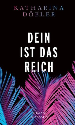 Cover des Buches Katharina Döbler: Dein ist das Reich (Foto: Pressestelle, Claassen)