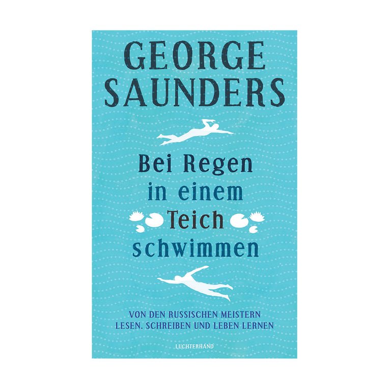 Cover des Buches George Saunders: Bei Regen in einem Teich schwimmen - Von den russichen Meistern lesen, schreiben und leben lernen