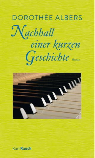 Buch-Cover: Dorothée Albers NACHHALL EINER KURZEN GESCHICHTE (Foto: Pressestelle, Karl Rauch Verlag)