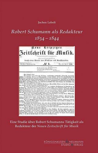 Jochen Lebelt: Robert Schumann als Redakteur 1834-1844 (Foto: Pressestelle, Königshausen & Neumann)