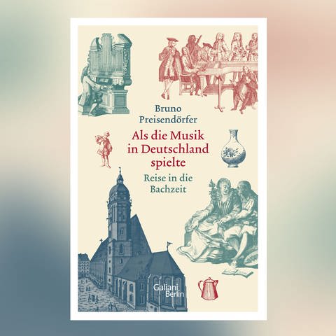 Buch-Cover: Bruno Preisendörfer: Als die Musik in Deutschland spielte - Reise in die Bachzeit (Foto: Pressestelle, Galiani Verlin)