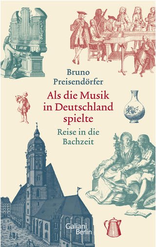 Buch-Cover: Bruno Preisendörfer: Als die Musik in Deutschland spielte - Reise in die Bachzeit (Foto: Pressestelle, Galiani Verlin)