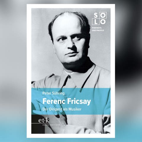 Peter Sühring: Ferenc Fricsay - Der Dirigent als Musiker