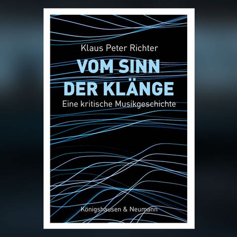 Vom Sinn der Klänge - Eine kritische Musikgeschichte von Klaus Peter Richter (Foto: Pressestelle, Königshausen & Neumann)