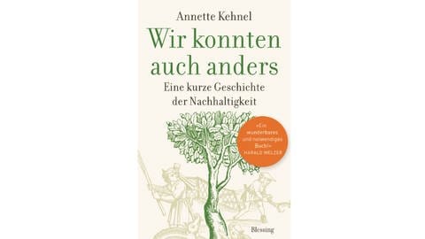 Annette Kehnel: „Wir konnten auch anders. Eine kurze Geschichte der Nachhaltigkeit“ (Foto: Blessing Verlag 2021)