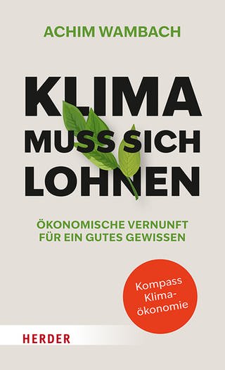 Klima muss sich lohnen, Ökonomische Vernunft für ein gutes Gewissen von Achim Wambach (Foto: Verlag Herder)