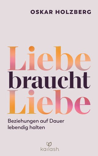 Cover: Liebe braucht Liebe von Oskar Holzberg (Foto: Kailash)
