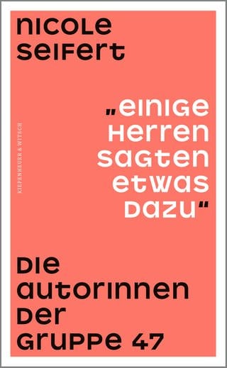 Cover: "Einige Herren sagten etwas dazu": Die Autorinnen der Gruppe 47 von Nicole Seifert (Foto: Kiepenheuer&Witsch)