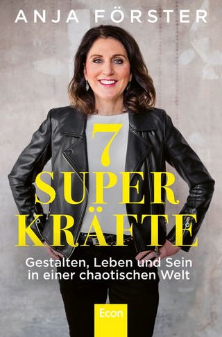 Cover: 7 Superkräfte: Gestalten, Leben und Sein in einer chaotischen Welt von Anja Förster (Foto: Econ)