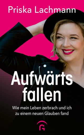 Cover: Aufwärts fallen: Wie mein Leben zerbrach und ich zu einem neuen Glauben fand von Priska Lachmann