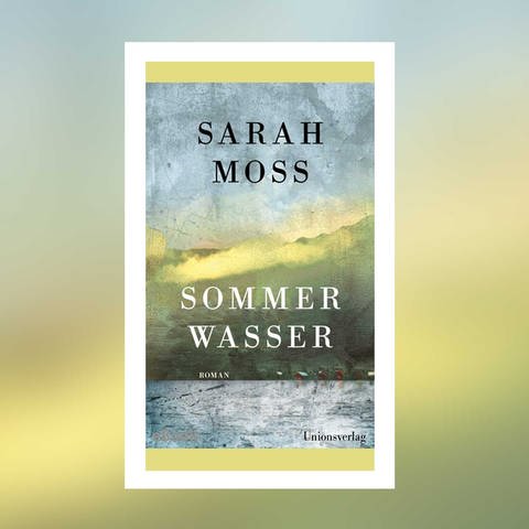 Sarah Moss – Sommerwasser (Foto: Pressestelle, Unionsverlag)