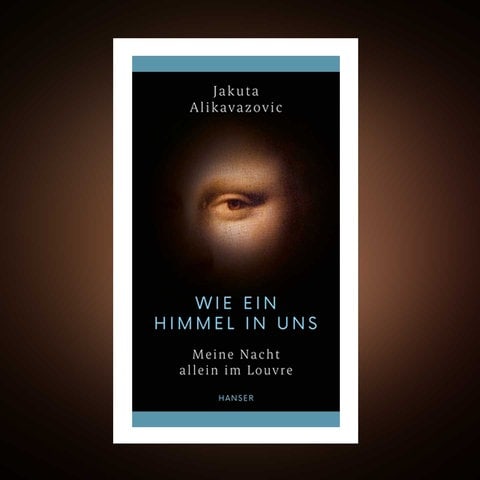 Jakuta Alikavazovic – Wie ein Himmel in uns. Meine Nacht allein im Louvre (Foto: Pressestelle, Hanser Verlag)
