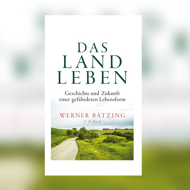 Werner Bätzing - Das Landleben. Geschichte und Zukunft einer gefährdeten Lebensform.